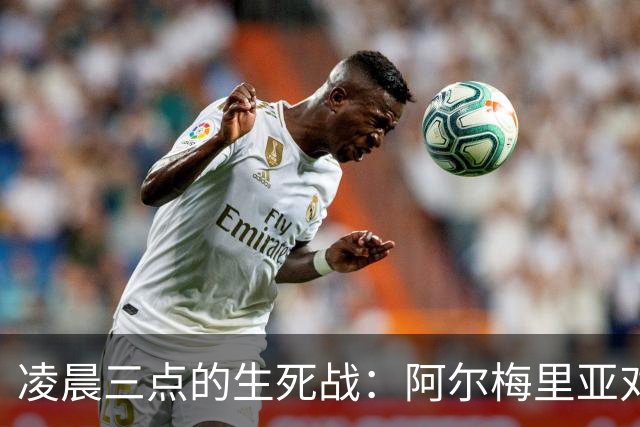 凌晨三点的生死战：阿尔梅里亚对马拉加，谁拿到西甲最后一张入场券？